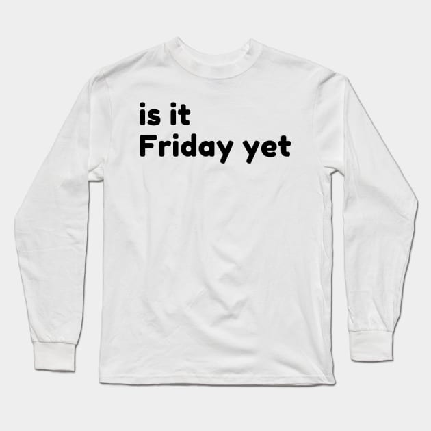 Is It Friday Yet? Funny Sarcastic NSFW Rude Inappropriate Saying Long Sleeve T-Shirt by That Cheeky Tee